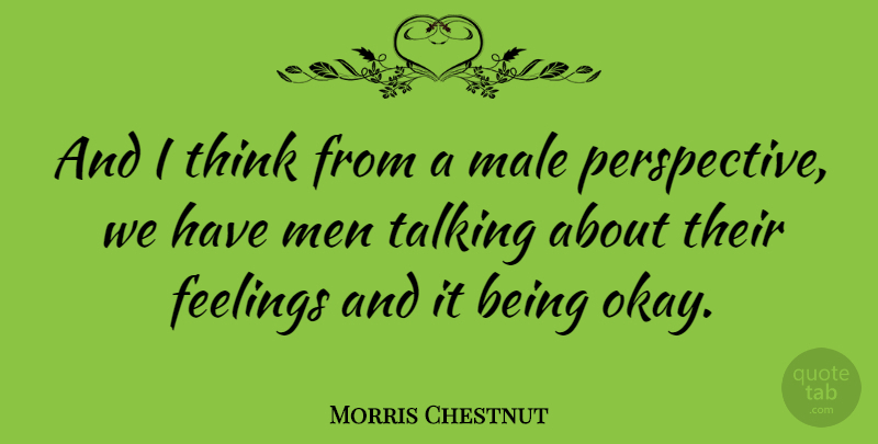 Morris Chestnut Quote About Men, Thinking, Talking: And I Think From A...