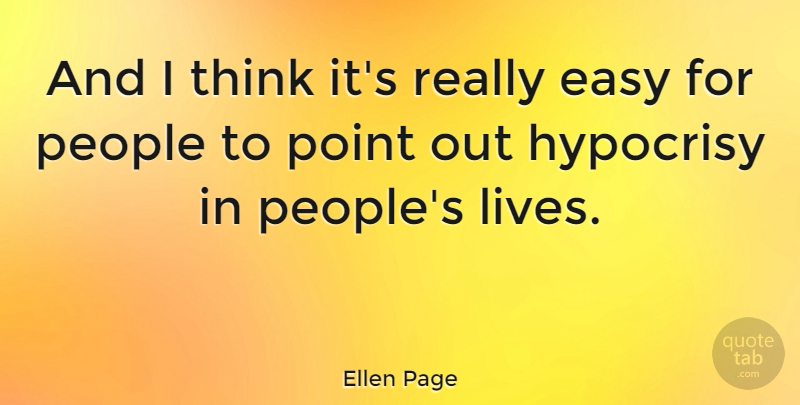 Ellen Page Quote About Thinking, Hypocrisy, People: And I Think Its Really...