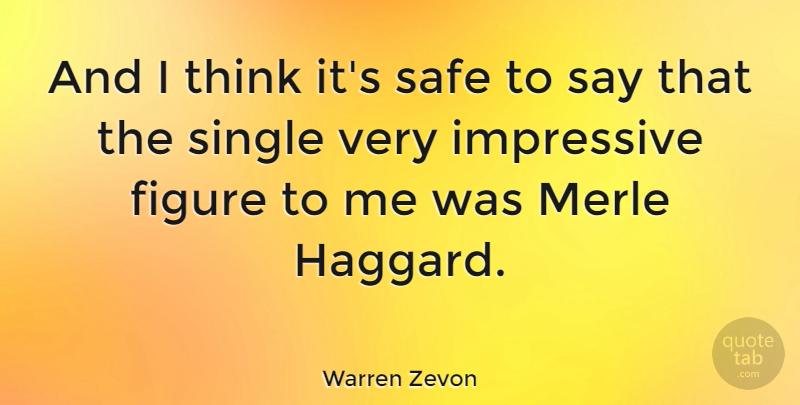 Warren Zevon Quote About Thinking, Safe, Figures: And I Think Its Safe...