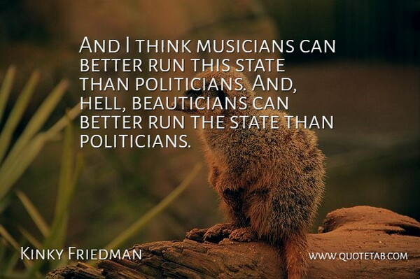 Kinky Friedman Quote About Running, Thinking, Musician: And I Think Musicians Can...