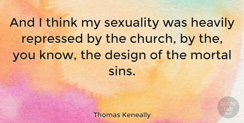 Thomas Keneally Quote About Thinking, Design, Church: And I Think My Sexuality...