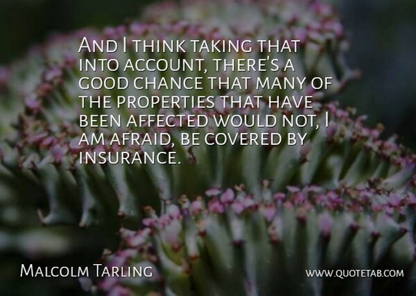 Malcolm Tarling Quote About Affected, Chance, Covered, Good, Properties: And I Think Taking That...