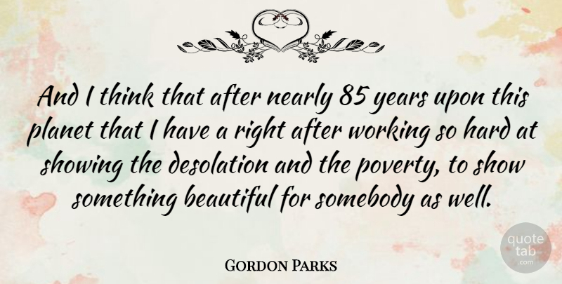 Gordon Parks Quote About Beautiful, Thinking, Years: And I Think That After...