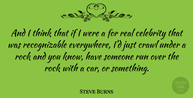 Steve Burns Quote About Running, Real, Thinking: And I Think That If...