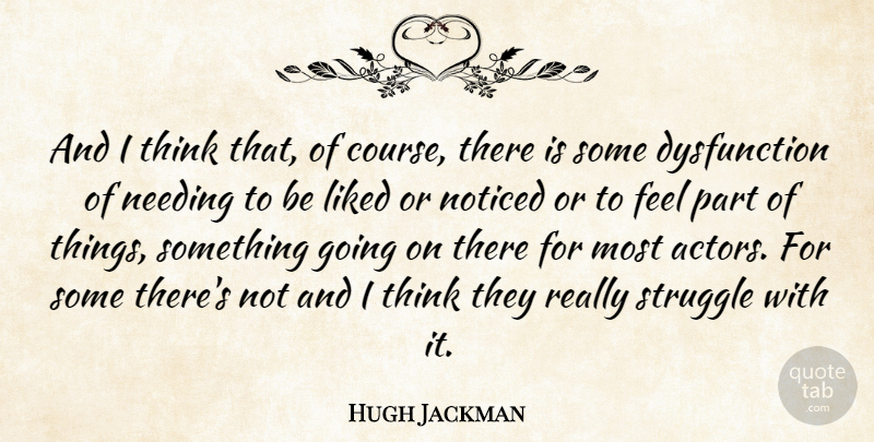 Hugh Jackman Quote About Struggle, Thinking, Dysfunction: And I Think That Of...