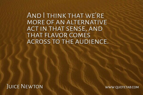 Juice Newton Quote About Thinking, Alternatives, Flavor: And I Think That Were...