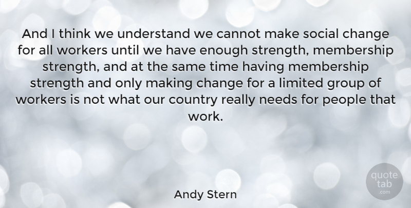 Andy Stern Quote About Cannot, Change, Country, Group, Limited: And I Think We Understand...