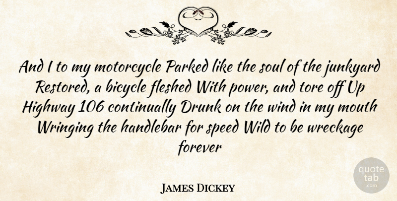 James Dickey Quote About Bicycle, Drunk, Forever, Highway, Motorcycle: And I To My Motorcycle...