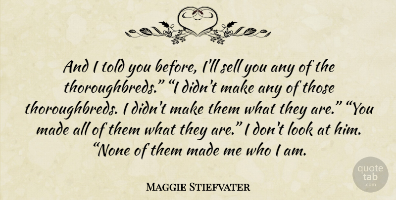 Maggie Stiefvater Quote About Who I Am, Looks, Thoroughbreds: And I Told You Before...