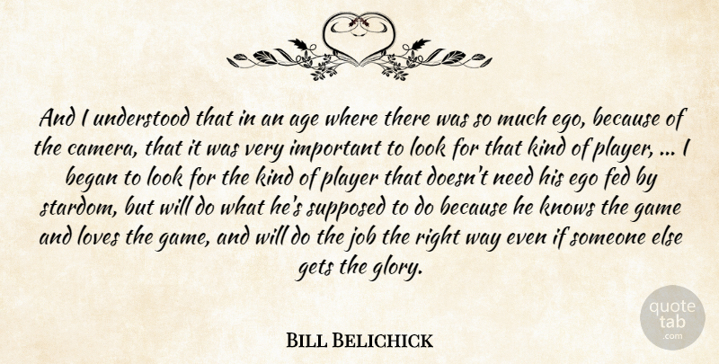Bill Belichick Quote About Age, Age And Aging, Began, Ego, Fed: And I Understood That In...