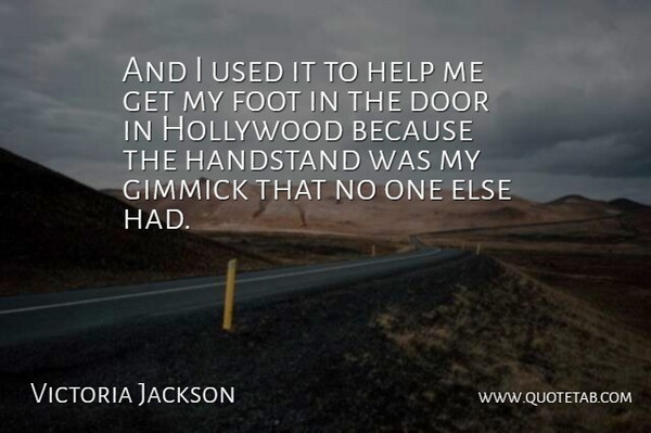 Victoria Jackson Quote About Door, Foot, Gimmick, Help, Hollywood: And I Used It To...