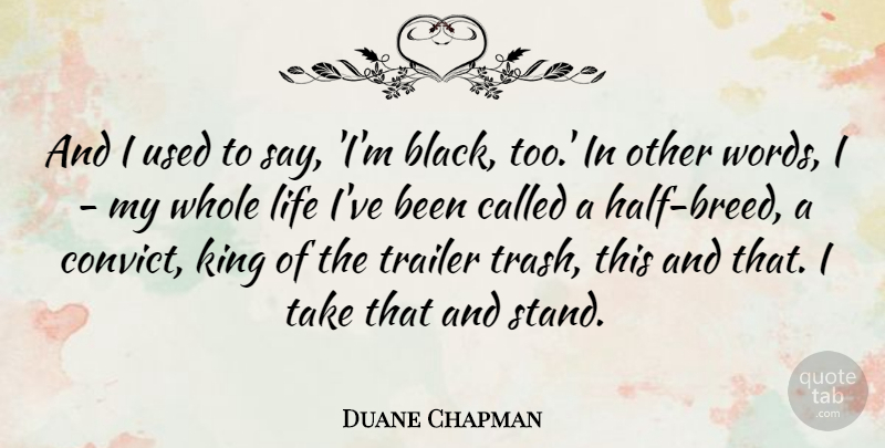 Duane Chapman Quote About Kings, Black, Half: And I Used To Say...