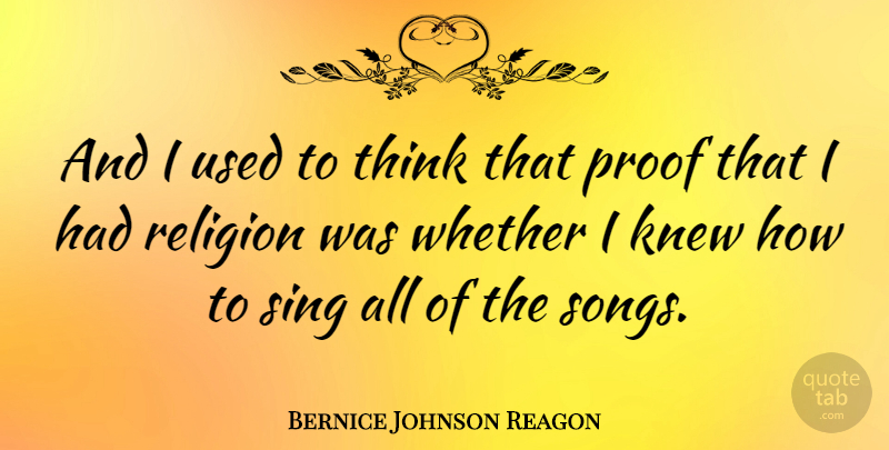 Bernice Johnson Reagon Quote About Song, Thinking, Proof: And I Used To Think...