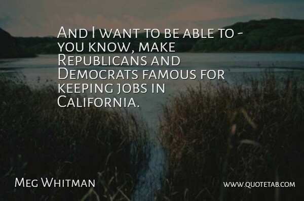 Meg Whitman Quote About Jobs, California, Want: And I Want To Be...