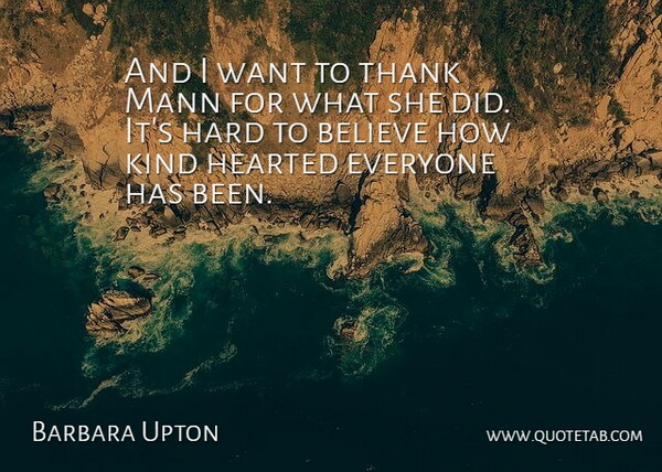 Barbara Upton Quote About Believe, Hard, Hearted, Thank: And I Want To Thank...