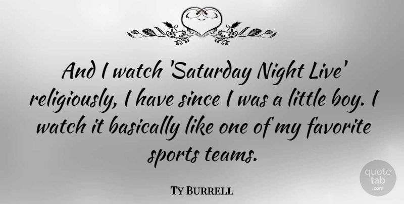 Ty Burrell Quote About Sports, Team, Boys: And I Watch Saturday Night...