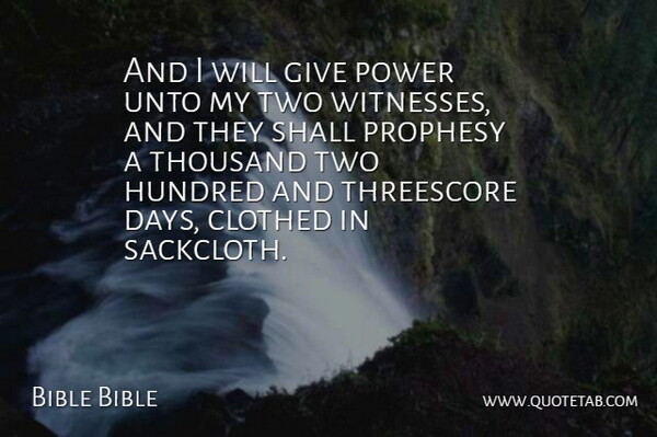 Bible Bible Quote About Clothed, Hundred, Power, Prophesy, Shall: And I Will Give Power...