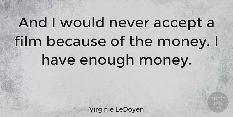 Virginie LeDoyen Quote About Film, Enough, Accepting: And I Would Never Accept...