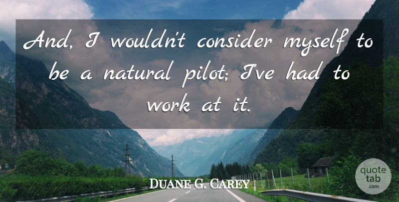 Duane G. Carey Quote About Pilots, Natural: And I Wouldnt Consider Myself...