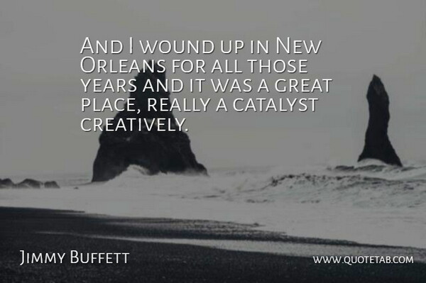Jimmy Buffett Quote About Years, New Orleans, Catalyst: And I Wound Up In...