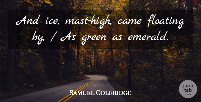 Samuel Coleridge Quote About Came, Floating, Green: And Ice Mast High Came...