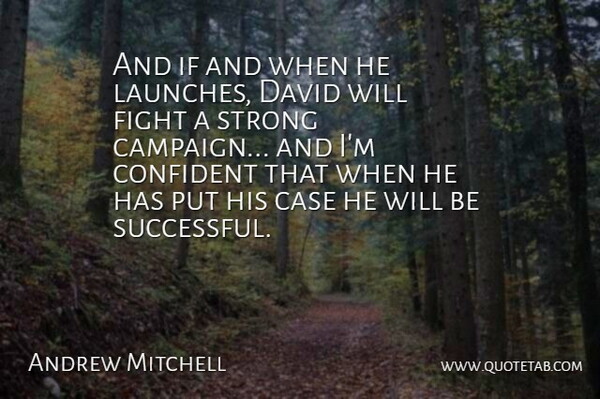 Andrew Mitchell Quote About Case, Confident, David, Fight, Strong: And If And When He...