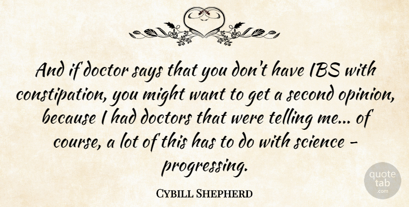 Cybill Shepherd Quote About Doctors, Progress, Want: And If Doctor Says That...