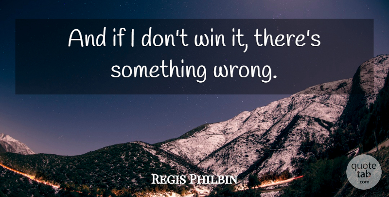 Regis Philbin Quote About Win: And If I Dont Win...