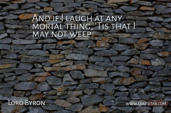 Lord Byron Quote About Laughter, Laughing, May: And If I Laugh At...