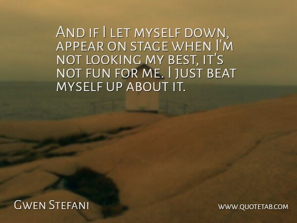 Gwen Stefani Quote About Fun, Stage, Beats: And If I Let Myself...