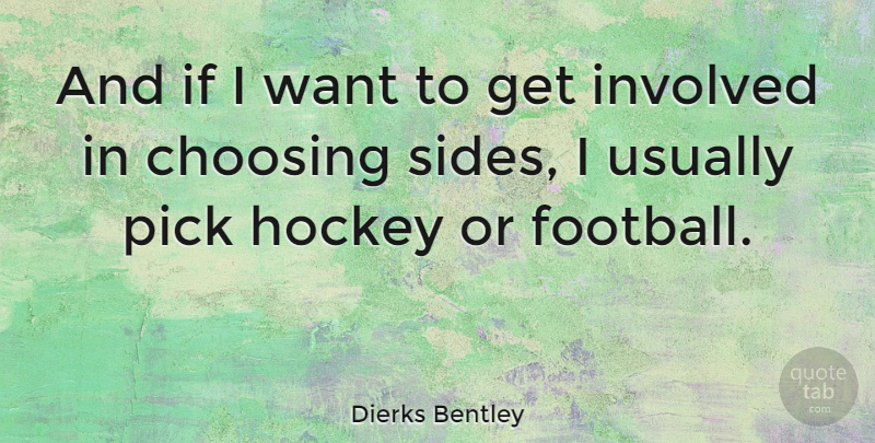 Dierks Bentley Quote About Football, Hockey, Want: And If I Want To...