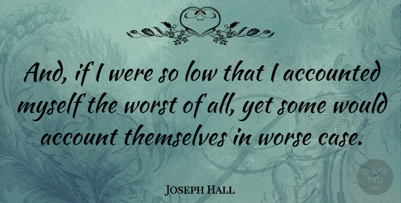 Joseph Hall Quote About Cases, Lows, Worst: And If I Were So...