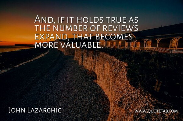 John Lazarchic Quote About Becomes, Holds, Number, Reviews, True: And If It Holds True...