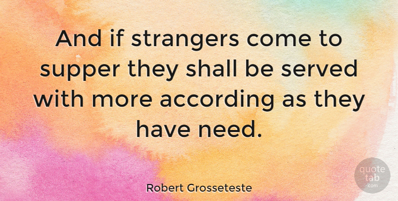 Robert Grosseteste Quote About Served, Shall: And If Strangers Come To...