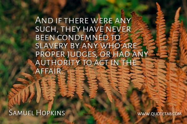 Samuel Hopkins Quote About Act, Authority, Condemned, Proper, Slavery: And If There Were Any...