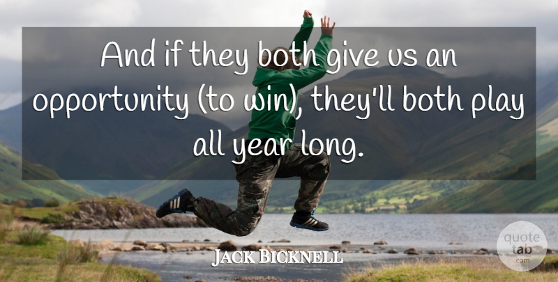 Jack Bicknell Quote About Both, Opportunity, Year: And If They Both Give...