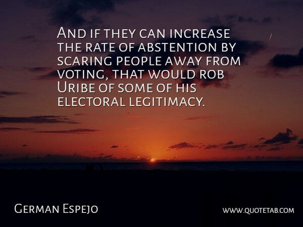 German Espejo Quote About Electoral, Increase, People, Rate, Rob: And If They Can Increase...