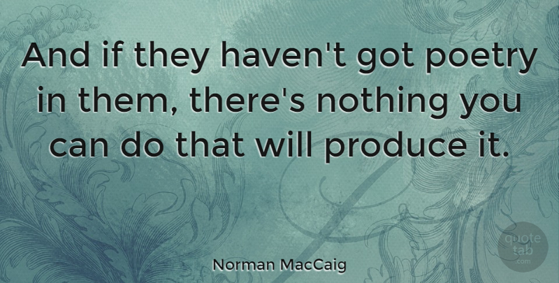 Norman MacCaig Quote About Poetry, Produce: And If They Havent Got...