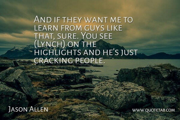 Jason Allen Quote About Cracking, Guys, Highlights, Learn: And If They Want Me...