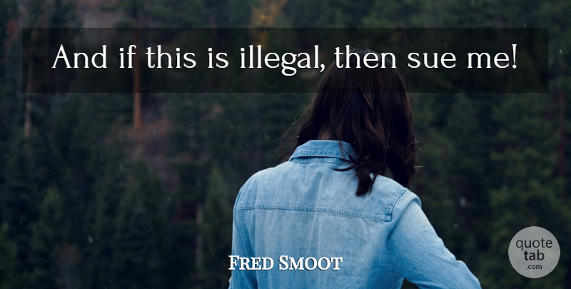 Fred Smoot Quote About Illegal, Ifs: And If This Is Illegal...