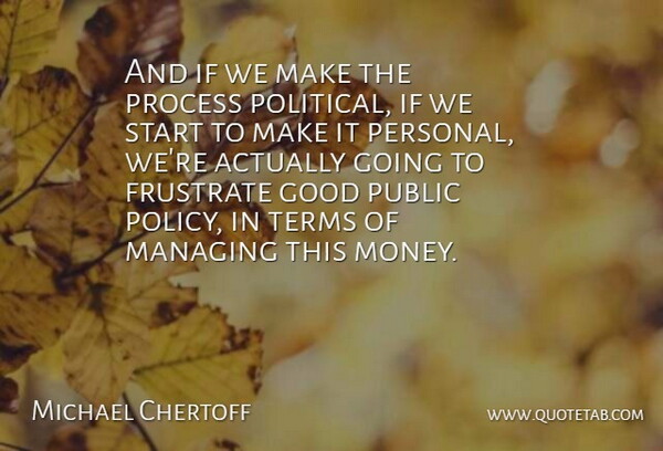 Michael Chertoff Quote About Good, Managing, Money, Process, Public: And If We Make The...