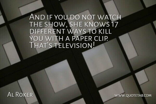 Al Roker Quote About Knows, Paper, Watch, Ways: And If You Do Not...