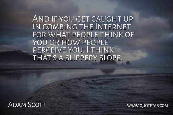 Adam Scott Quote About People, Perceive: And If You Get Caught...