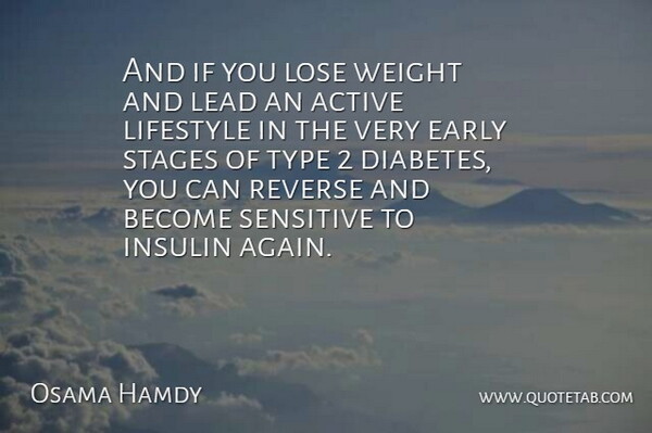 Osama Hamdy Quote About Active, Early, Insulin, Lead, Lifestyle: And If You Lose Weight...