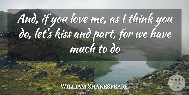 William Shakespeare Quote About Love You, Kissing, Thinking: And If You Love Me...