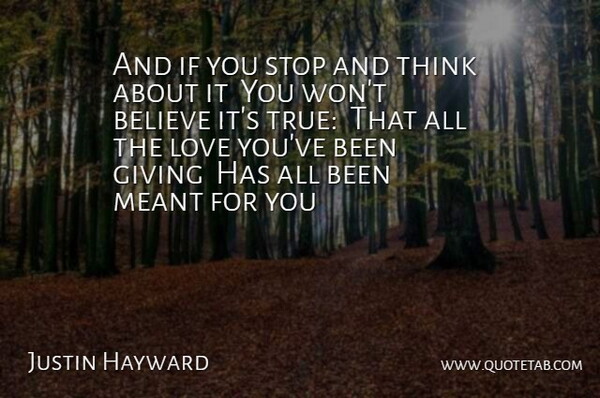 Justin Hayward Quote About Believe, Giving, Love, Meant, Stop: And If You Stop And...