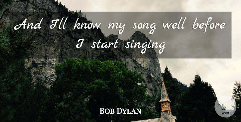 Bob Dylan Quote About Song, Singing, Wells: And Ill Know My Song...