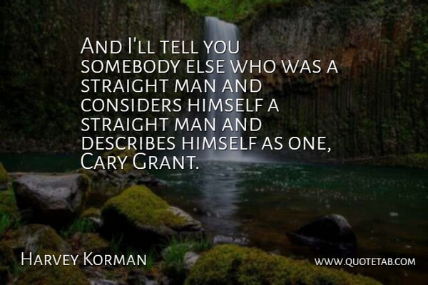 Harvey Korman Quote About Considers, Himself, Man, Somebody, Straight: And Ill Tell You Somebody...