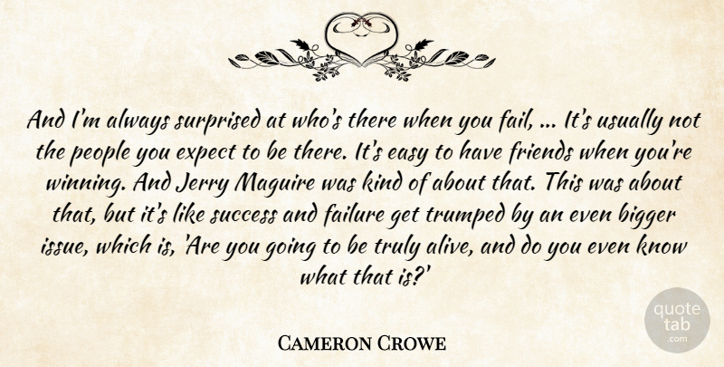 Cameron Crowe Quote About Bigger, Easy, Expect, Failure, Jerry: And Im Always Surprised At...