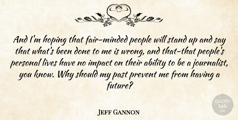 Jeff Gannon Quote About Ability, American Journalist, Hoping, Lives, People: And Im Hoping That Fair...